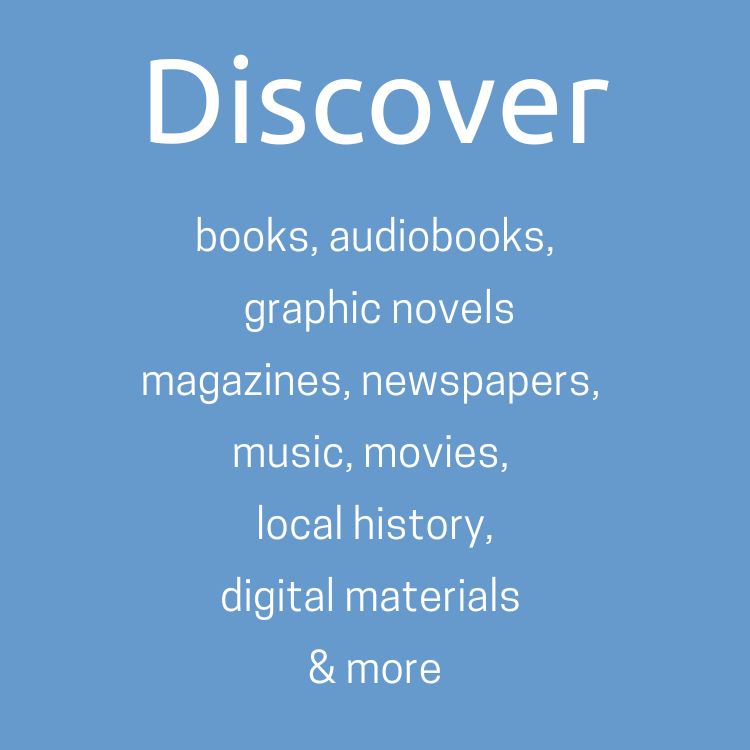 Discover | books, audiobooks, graphic novels, magazines, newspapers, music, movies, local history, digital materials & more