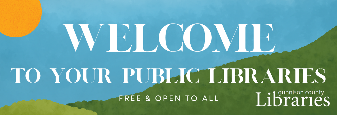 welcome to your public libraries | free and open to all | gunnison county libraries