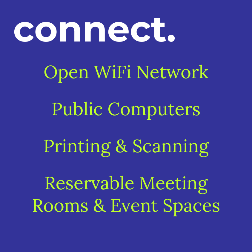 Connect. Open WiFi Network Public Computers Printing & Scanning Reservable Meeting Rooms