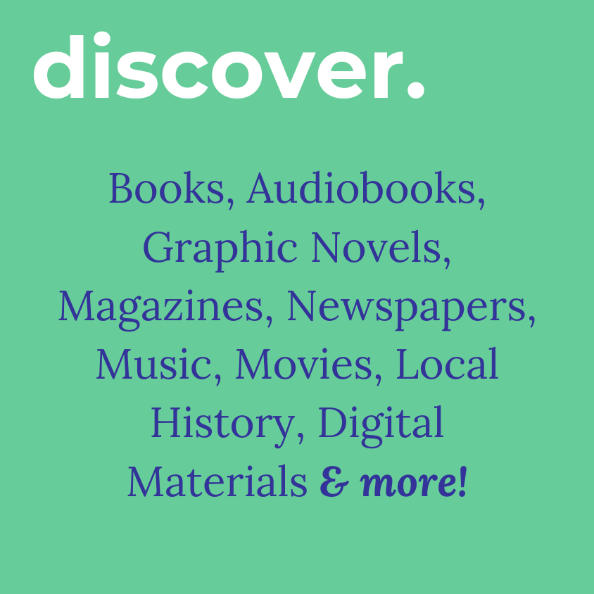 Books, Audiobooks, Graphic Novels, Magazines, Newspapers, Music, Movies, Local History, Digital Materials & more!